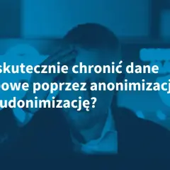 Mężczyzna zmartwiony, jak skutecznie chronić dane osobowe poprzez anonimizację i pseudonimizację.