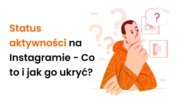 Ilustracja z tekstem "Status aktywności na Instagramie – Co to i jak go ukryć?". Mężczyzna zamyślony, zastanawia się, jak wyłączyć aktywność na IG.