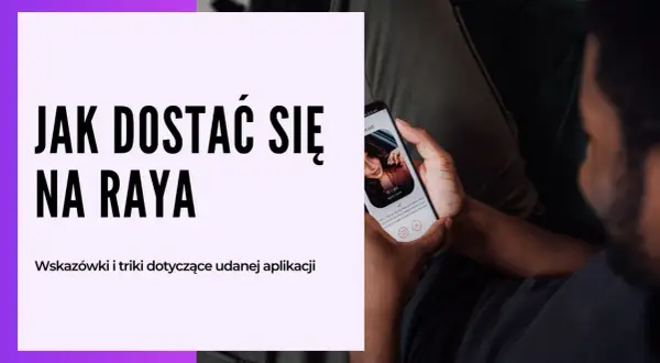 Jak dostać się na Raya? Wskazówki i triki dotyczące udanej aplikacji na tę ekskluzywną platformę randkową.