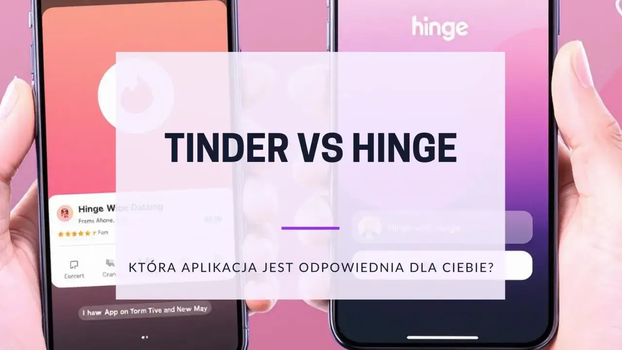 Porównanie aplikacji randkowych Tinder i Hinge. Która aplikacja jest dla Ciebie?